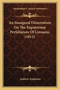 Cover image for An Inaugural Dissertation on the Eupatorium Perfoliatum of Linnaeus (1813)