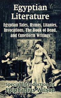 Cover image for Egyptian Literature: Egyptian Tales, Hymns, Litanies, Invocations, The Book of Dead, and Cuneiform Writings