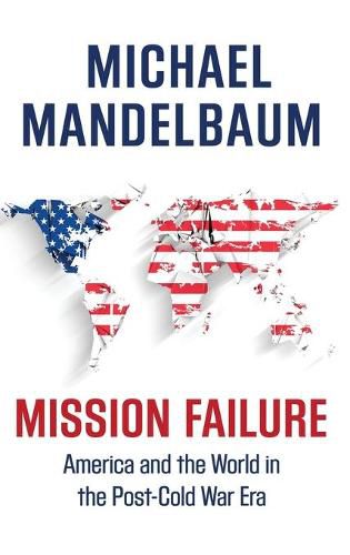 Cover image for Mission Failure: America and the World in the Post-Cold War Era