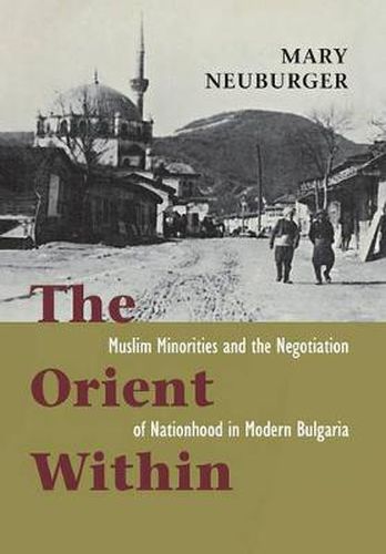 Cover image for The Orient within: Muslim Minorities and the Negotiation of Nationhood in Modern Bulgaria