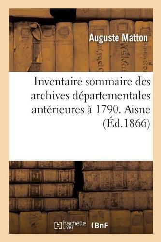 Cover image for Inventaire Sommaire Des Archives Departementales Anterieures A 1790. Aisne