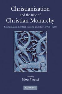 Cover image for Christianization and the Rise of Christian Monarchy: Scandinavia, Central Europe and Rus' c.900-1200