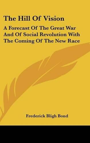 Cover image for The Hill of Vision: A Forecast of the Great War and of Social Revolution with the Coming of the New Race