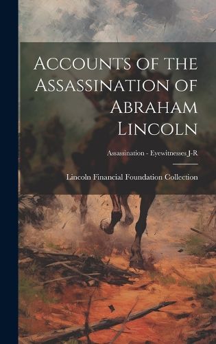 Cover image for Accounts of the Assassination of Abraham Lincoln; Assassination - Eyewitnesses J-R