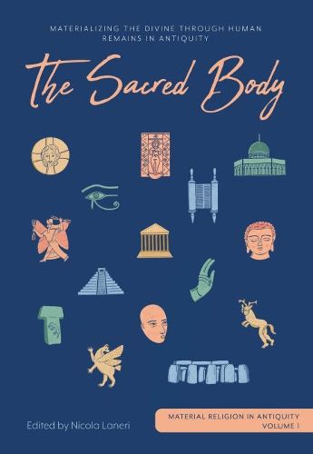 Cover image for The Sacred Body: Materializing the Divine through Human Remains in Antiquity