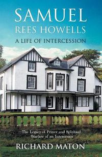 Cover image for Samuel Rees Howells, a Life of Intercession: The Legacy of Prayer and Spiritual Warfare of an Intercessor