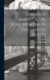 Cover image for Through America, or, Nine Months in the United States