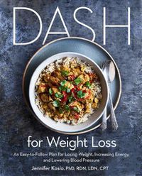 Cover image for DASH for Weight Loss: An Easy-to-Follow Plan for Losing Weight, Increasing Energy, and Lowering Blood Pressure