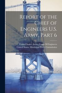 Cover image for Report of the Chief of Engineers U.S. Army, Part 6