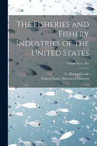 Cover image for The Fisheries and Fishery Industries of the United States; Volume Sct.1, Plts