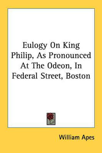 Cover image for Eulogy on King Philip, as Pronounced at the Odeon, in Federal Street, Boston