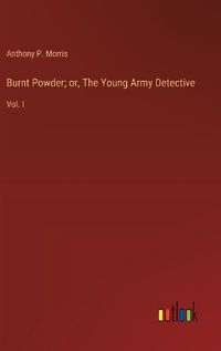 Cover image for Burnt Powder; or, The Young Army Detective