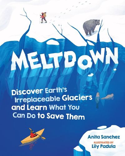 Meltdown: Discover Earth's Irreplaceable Glaciers and Learn What You Can Do to Save Them