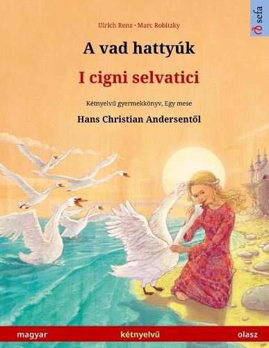 Cover image for A vad hattyuk - I cigni selvatici (magyar - olasz): Ketnyelv&#369; gyermekkoenyv Hans Christian Andersen meseje nyoman