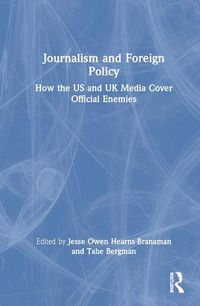 Cover image for Journalism and Foreign Policy: How the US and UK Media Cover Official Enemies