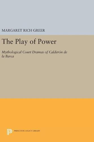 Cover image for The Play of Power: Mythological Court Dramas of Calderon de la Barca