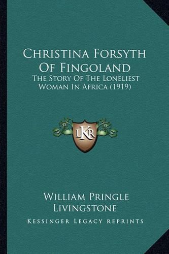 Christina Forsyth of Fingoland: The Story of the Loneliest Woman in Africa (1919)