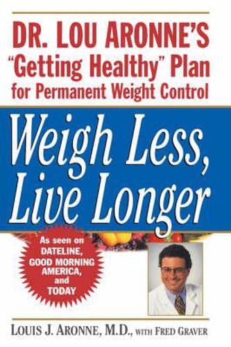 Cover image for Weigh Less, Live Longer: Dr.Lou Aronne's Getting Healthy Plan for Permanent Weight Control