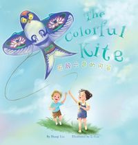 Cover image for The Colorful Kite - A Bilingual Storybook about Embracing Change(Written in Chinese, English and Pinyin)