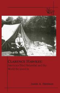 Cover image for Clarence Hawkes: America's Blind Naturalist and the World He Lived In