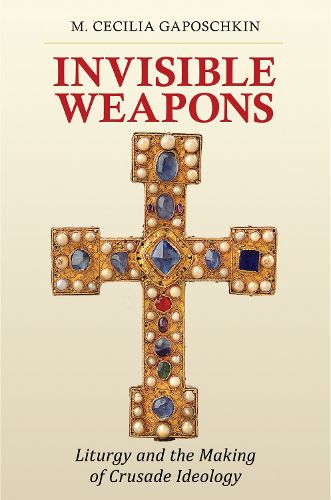 Cover image for Invisible Weapons: Liturgy and the Making of Crusade Ideology