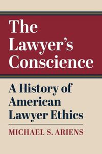 Cover image for The Lawyer's Conscience: A History of American Lawyer Ethics