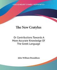 Cover image for The New Cratylus: Or Contributions Towards a More Accurate Knowledge of the Greek Language