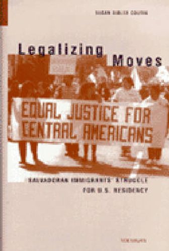 Cover image for Legalizing Moves: Salvadoran Immigrants' Struggle for U.S. Residency