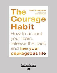 Cover image for Courage Habit: How to Accept Your Fears, Release the Past, and Live Your Courageous Life