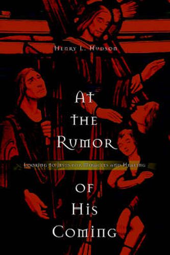 Cover image for At the Rumor of His Coming: Looking to Jesus for Miracles and Healing