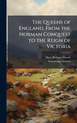 Cover image for The Queens of England, From the Norman Conquest to the Reign of Victoria