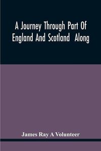 Cover image for A Journey Through Part Of England And Scotland Along With The Army Under The Command Of His Royal Highness The Duke Of Cumberland