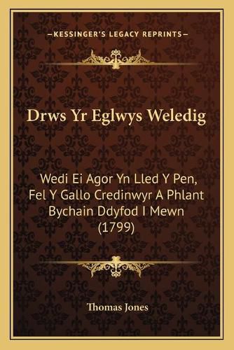 Cover image for Drws Yr Eglwys Weledig: Wedi Ei Agor Yn Lled y Pen, Fel y Gallo Credinwyr a Phlant Bychain Ddyfod I Mewn (1799)