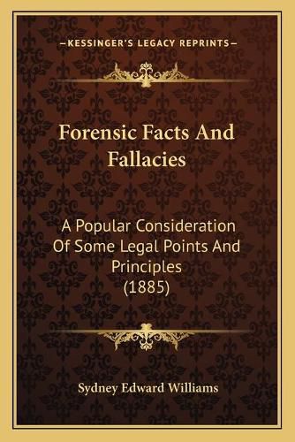 Forensic Facts and Fallacies: A Popular Consideration of Some Legal Points and Principles (1885)