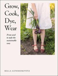 Cover image for Grow, Cook, Dye, Wear