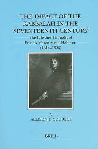 Cover image for The Impact of the Kabbalah in the Seventeenth Century: The Life and Thought of Francis Mercury van Helmont (1614-1698)