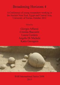 Cover image for Broadening Horizons 4: A Conference of young researchers working in the Ancient Near East, Egypt and Central Asia, University of Torino, October 2011