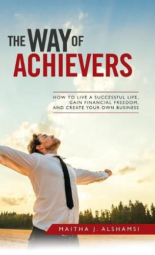 Cover image for The Way of Achievers: How to Live a Successful Life, Gain Financial Freedom, and Create Your Own Business