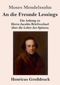 Cover image for An die Freunde Lessings (Grossdruck): Ein Anhang zu Herrn Jacobis Briefwechsel uber die Lehre des Spinoza
