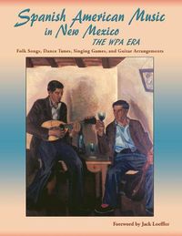 Cover image for Spanish American Music in New Mexico, The WPA Era: Folk Songs, Dance Tunes, Singing Games, and Guitar Arrangements