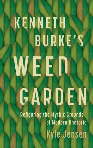 Kenneth Burke's Weed Garden: Refiguring the Mythic Grounds of Modern Rhetoric