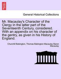 Cover image for Mr. Macaulay's Character of the Clergy in the Latter Part of the Seventeenth Century, Considered. with an Appendix on His Character of the Gentry, as