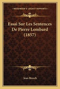 Cover image for Essai Sur Les Sentences de Pierre Lombard (1857)