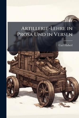 Cover image for Artillerie-Lehre in Prosa Und in Versen