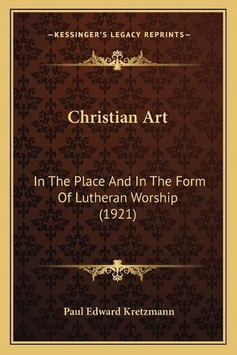 Cover image for Christian Art: In the Place and in the Form of Lutheran Worship (1921)