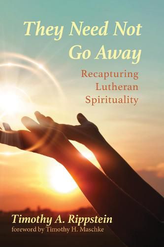 Cover image for They Need Not Go Away: Recapturing Lutheran Spirituality