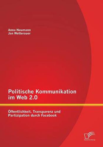 Cover image for Politische Kommunikation im Web 2.0: OEffentlichkeit, Transparenz und Partizipation durch Facebook