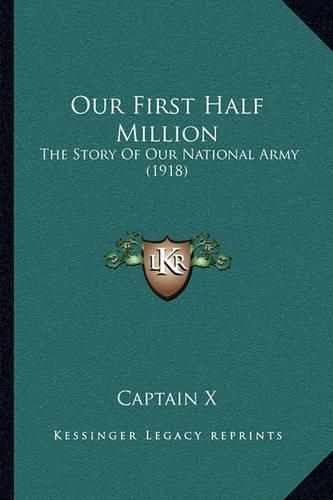 Cover image for Our First Half Million: The Story of Our National Army (1918)