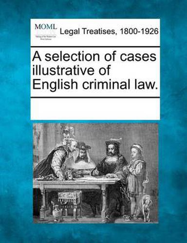 Cover image for A Selection of Cases Illustrative of English Criminal Law.