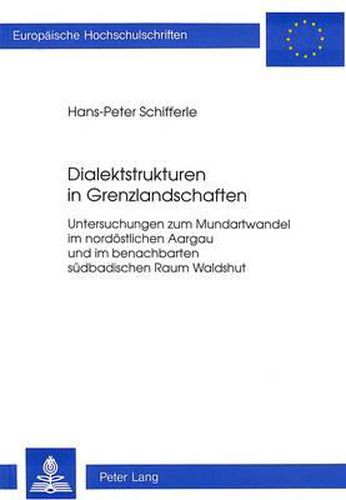 Cover image for Dialektstrukturen in Grenzlandschaften: Untersuchungen Zum Mundartwandel Im Nordoestlichen Aargau Und Im Benachbarten Suedbadischen Raum Waldshut